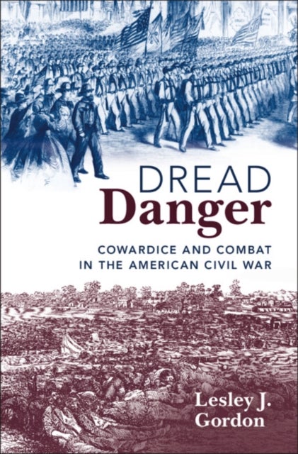 Dread Danger - Cowardice and Combat in the American Civil War