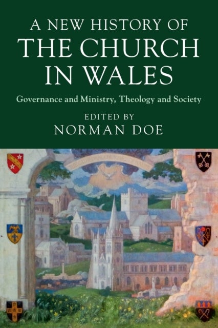 A New History of the Church in Wales - Governance and Ministry, Theology and Society