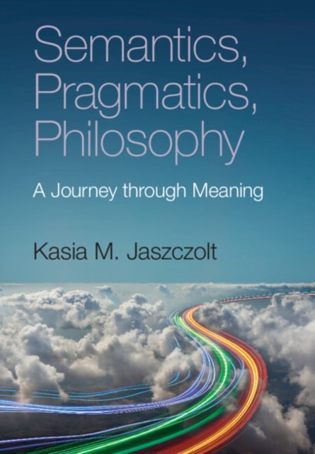 Semantics, Pragmatics, Philosophy - A Journey through Meaning