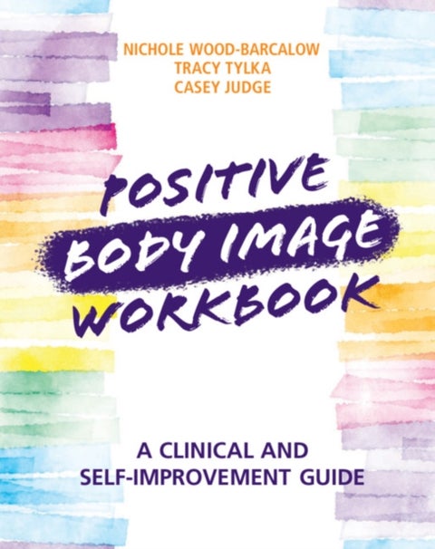 Positive Body Image Workbook - A Clinical and Self-Improvement Guide