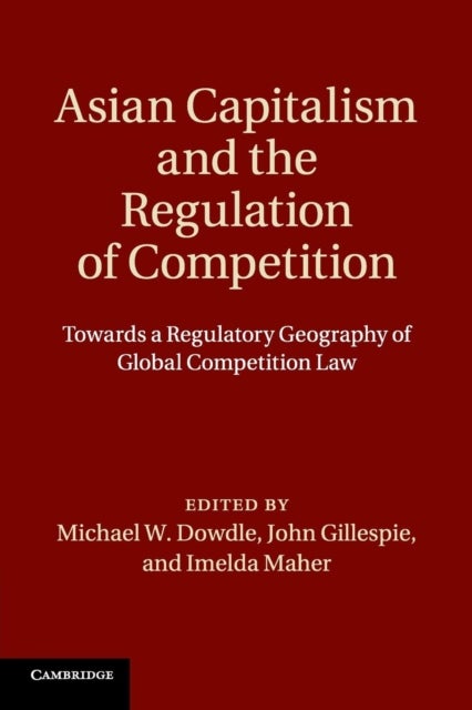 Asian Capitalism and the Regulation of Competition - Towards a Regulatory Geography of Global Competition Law