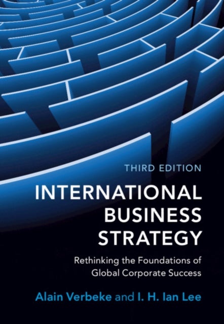International Business Strategy - Rethinking the Foundations of Global Corporate Success
