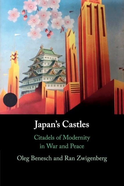 Japan's Castles - Citadels of Modernity in War and Peace