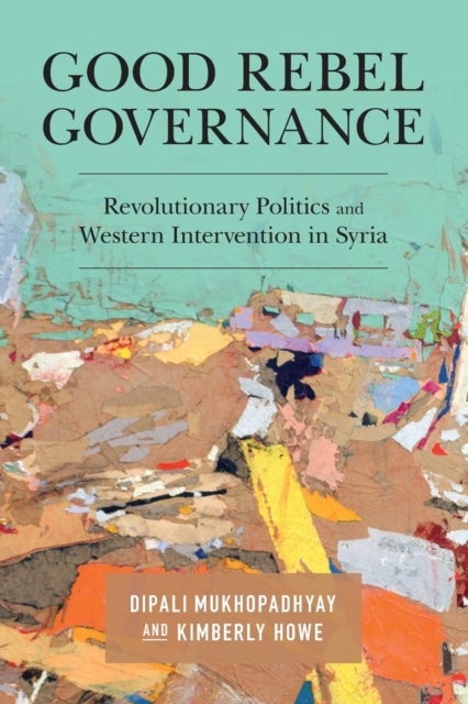 Good Rebel Governance - Revolutionary Politics and Western Intervention in Syria
