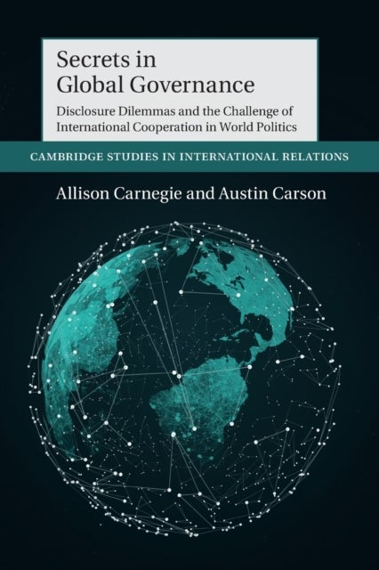 Secrets in Global Governance - Disclosure Dilemmas and the Challenge of International Cooperation