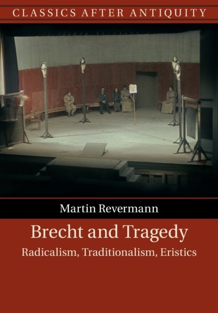 Brecht and Tragedy - Radicalism, Traditionalism, Eristics