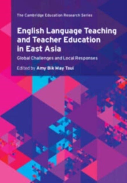 English Language Teaching and Teacher Education in East Asia - Global Challenges and Local Responses