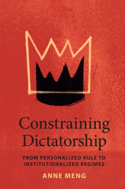 Constraining Dictatorship - From Personalized Rule to Institutionalized Regimes