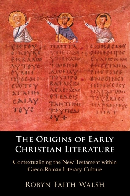 The Origins of Early Christian Literature - Contextualizing the New Testament within Greco-Roman Literary Culture