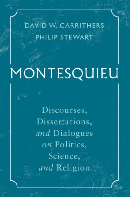 Montesquieu - Discourses, Dissertations, and Dialogues on Politics, Science, and Religion