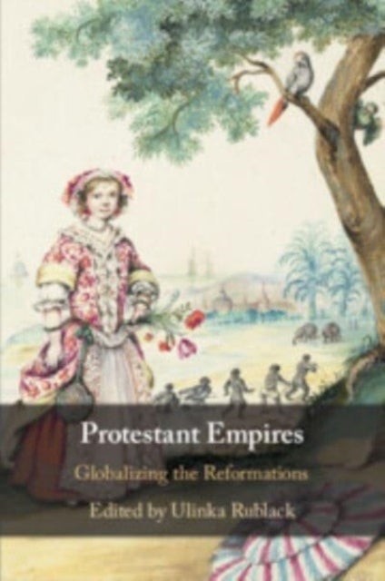 Protestant Empires - Globalizing the Reformations