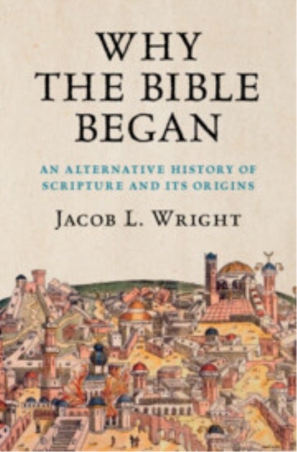 Why the Bible Began - An Alternative History of Scripture and its Origins