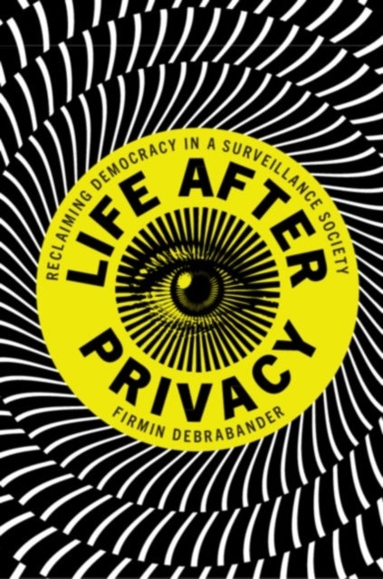 Life after Privacy - Reclaiming Democracy in a Surveillance Society