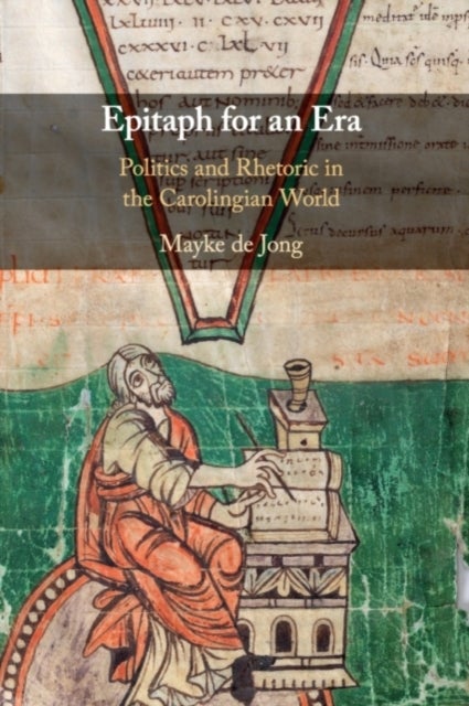 Epitaph for an Era - Politics and Rhetoric in the Carolingian World