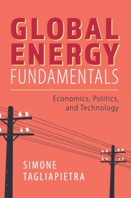 Global Energy Fundamentals - Economics, Politics, and Technology