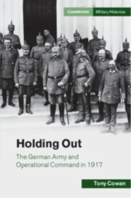 Holding Out - The German Army and Operational Command in 1917