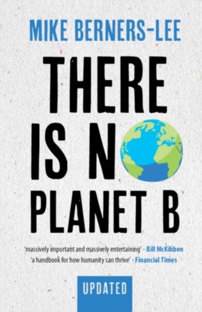 There Is No Planet B - A Handbook for the Make or Break Years – Updated Edition