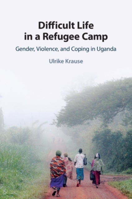 Difficult Life in a Refugee Camp - Gender, Violence, and Coping in Uganda