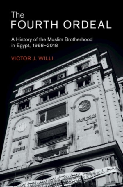 The Fourth Ordeal - A History of the Muslim Brotherhood in Egypt, 1968–2018