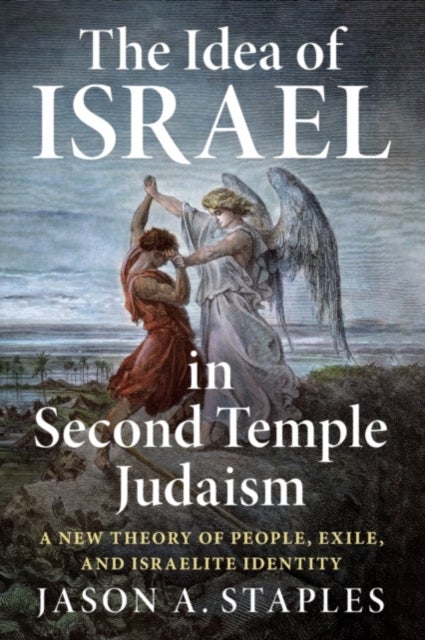 The Idea of Israel in Second Temple Judaism - A New Theory of People, Exile, and Israelite Identity