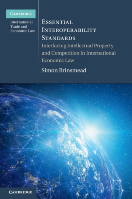 Essential Interoperability Standards - Interfacing Intellectual Property and Competition in International Economic Law