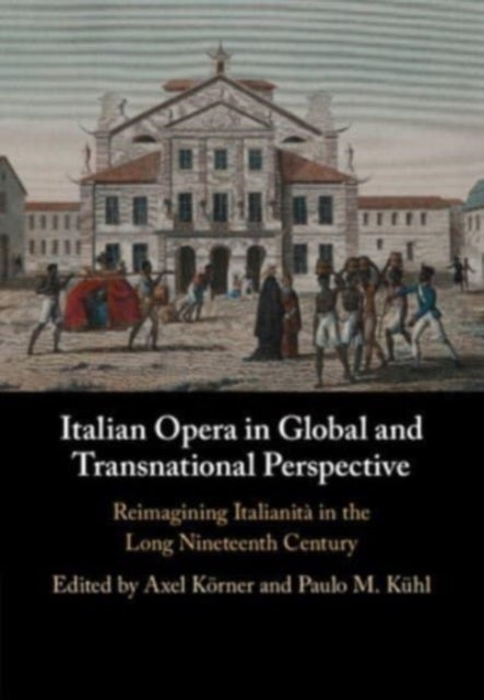 Italian Opera in Global and Transnational Perspective - Reimagining Italianita in the Long Nineteenth Century