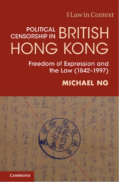 Political Censorship in British Hong Kong - Freedom of Expression and the Law (1842–1997)