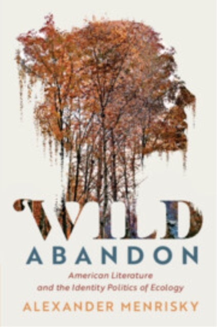 Wild Abandon - American Literature and the Identity Politics of Ecology