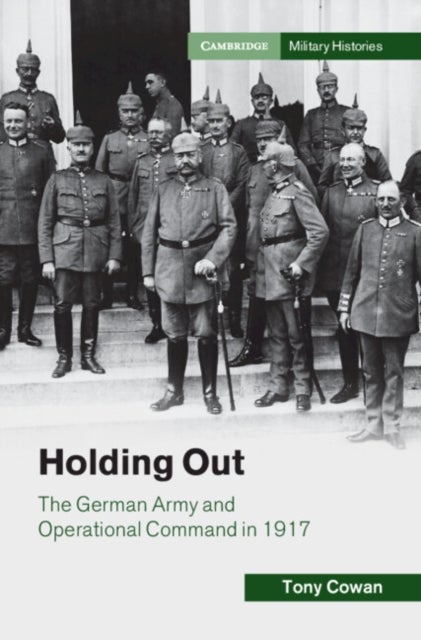 Holding Out - The German Army and Operational Command in 1917
