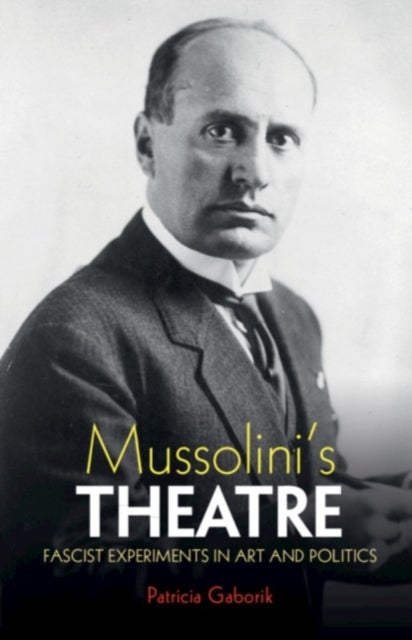 Mussolini's Theatre - Fascist Experiments in Art and Politics