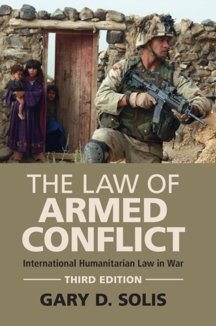 The Law of Armed Conflict - International Humanitarian Law in War