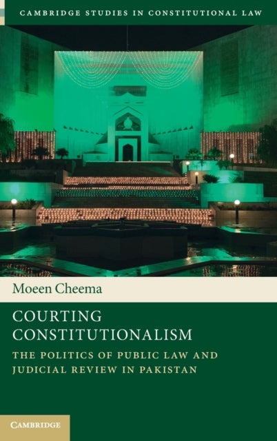 Courting Constitutionalism - The Politics of Public Law and Judicial Review in Pakistan