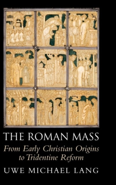 The Roman Mass - From Early Christian Origins to Tridentine Reform