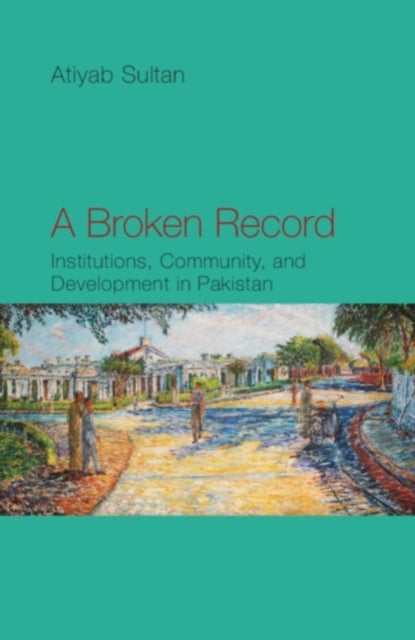A Broken Record - Institutions, Community and Development in Pakistan