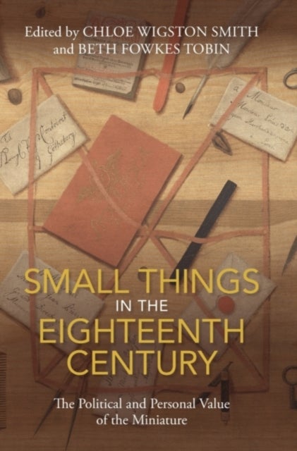 Small Things in the Eighteenth Century - The Political and Personal Value of the Miniature