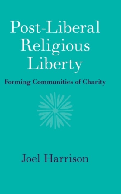 Post-Liberal Religious Liberty - Forming Communities of Charity