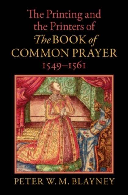 The Printing and the Printers of The Book of Common Prayer, 1549¿1561