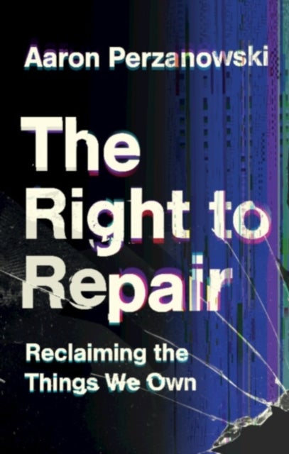 The Right to Repair - Reclaiming the Things We Own