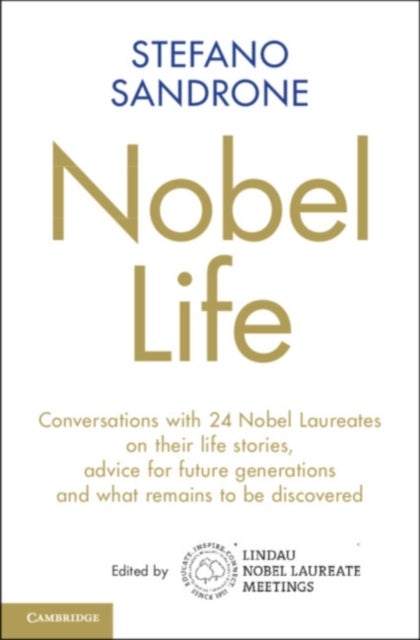 Nobel Life - Conversations with 24 Nobel Laureates on their Life Stories, Advice for Future Generations and What Remains to be Discovered