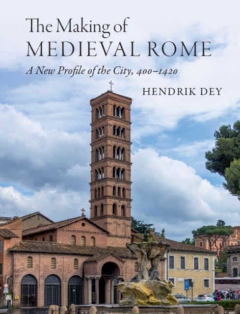 The Making of Medieval Rome - A New Profile of the City, 400 – 1420