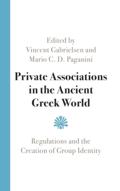 Private Associations in the Ancient Greek World - Regulations and the Creation of Group Identity