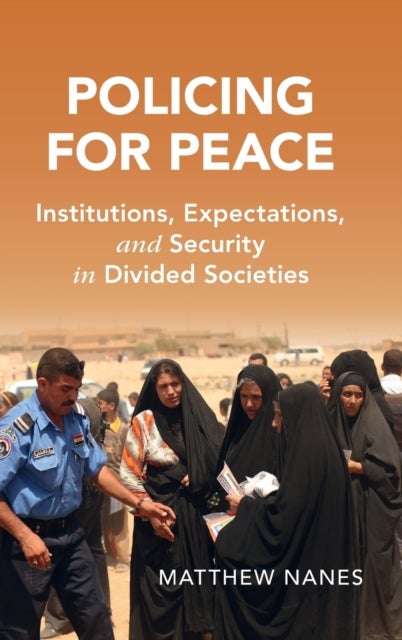 Policing for Peace - Institutions, Expectations, and Security in Divided Societies