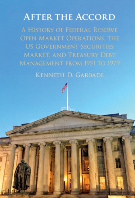 After the Accord - A History of Federal Reserve Open Market Operations, the US Government Securities Market, and Treasury Debt Management from 1951 to 1979