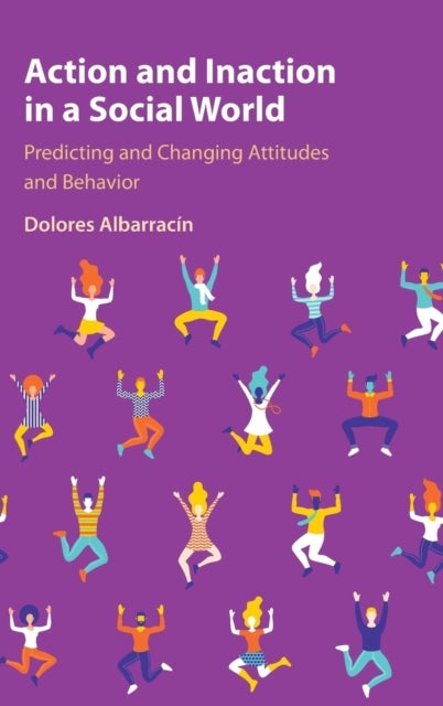 Action and Inaction in a Social World - Predicting and Changing Attitudes and Behavior