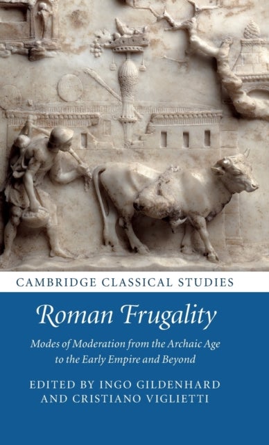 Roman Frugality - Modes of Moderation from the Archaic Age to the Early Empire and Beyond