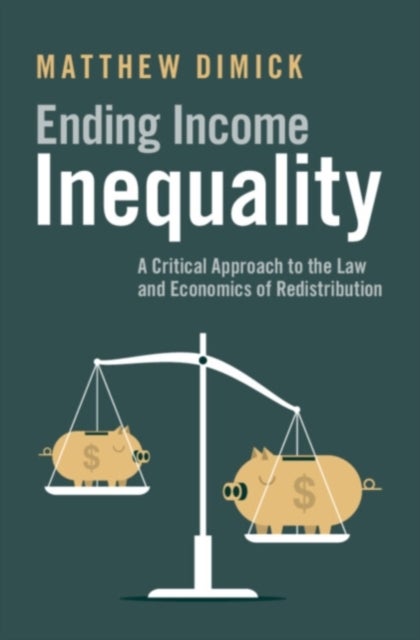 Ending Income Inequality - A Critical Approach to the Law and Economics of Redistribution