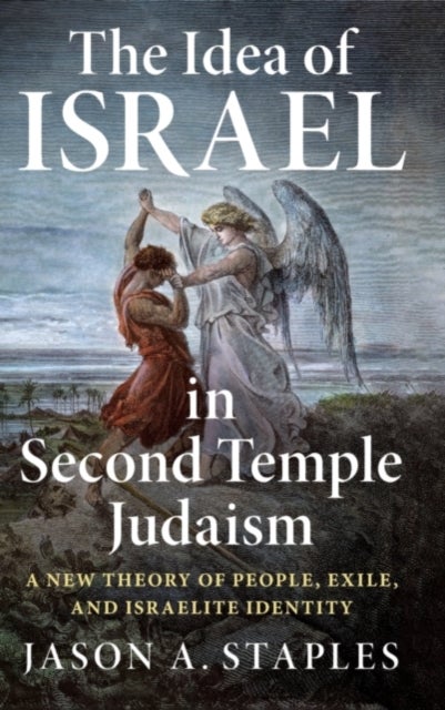 The Idea of Israel in Second Temple Judaism - A New Theory of People, Exile, and Israelite Identity