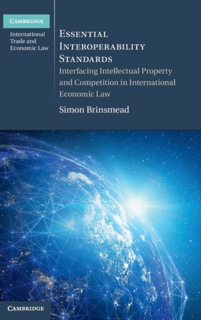 Essential Interoperability Standards - Interfacing Intellectual Property and Competition in International Economic Law