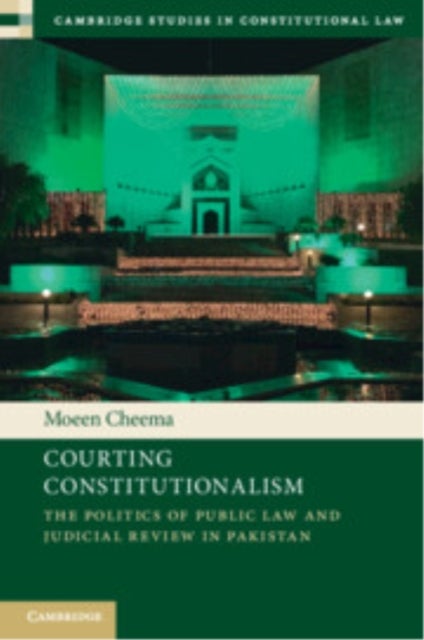 Courting Constitutionalism - The Politics of Public Law and Judicial Review in Pakistan