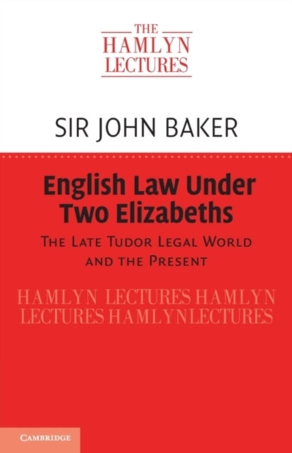 English Law Under Two Elizabeths - The Late Tudor Legal World and the Present